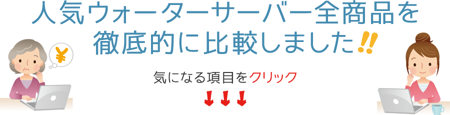 厳選ウォーターサーバー業者で徹底比較!! 6つの項目からクリック or タップ